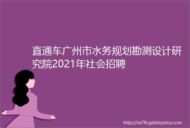 直通车广州市水务规划勘测设计研究院2021年社会招聘