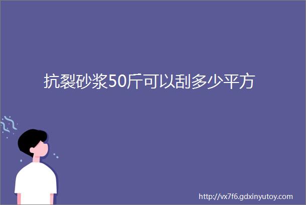 抗裂砂浆50斤可以刮多少平方